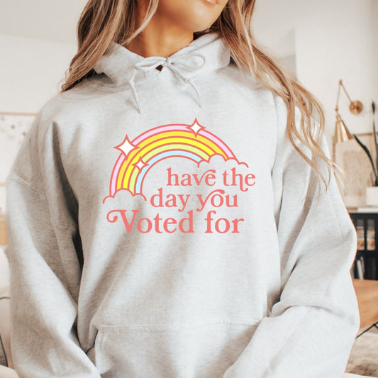 Have The Day You Voted For Hoodie