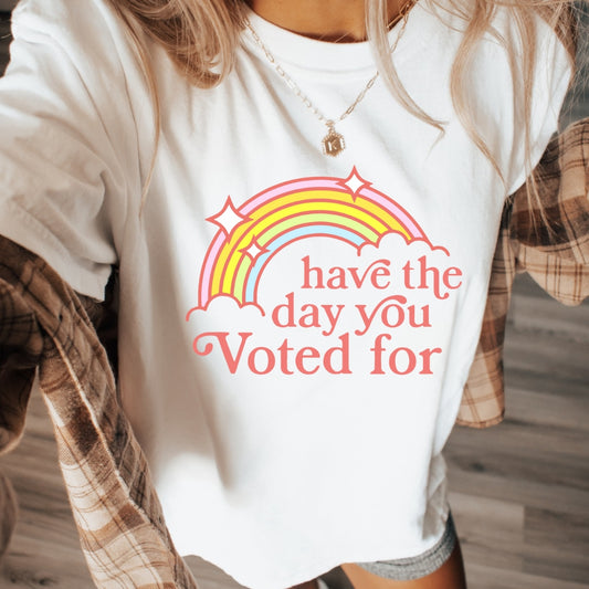 Have The Day You Voted For Tee