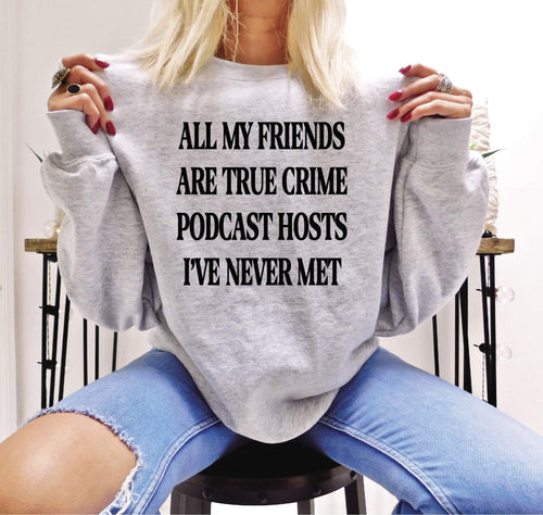 All My Friends Are True Crime Podcast Hosts Sweatshirt